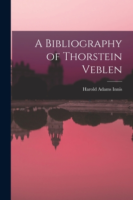 A Bibliography of Thorstein Veblen - Innis, Harold Adams 1894-1952