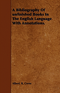 A Bibliography of Unfinished Books in the English Language with Annotations. - Corns, Albert R
