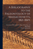 A Bibliography to the Paleontology of Massachusetts, 1821-1849,