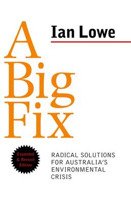 A Big Fix: Radical Solutions for Australia's Environmental Crisis - Lowe, Ian