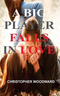 A Big Time Player Falls in Love - Woodward, Christopher