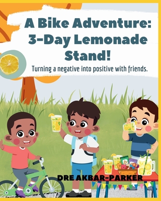 A Bike Adventure: 3-Day Lemonade Stand - Akbar, Andrea R, and Akbar-Parker, Dre K