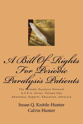 A Bill Of Rights For Periodic Paralysis Patients: The Periodic Paralysis Network A.S.E.A. Series: Volume One - Hunter, Calvin, and Knittle-Hunter, Susan Q