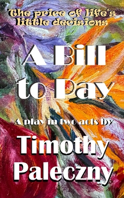 A Bill to Pay: A play in two acts - Paleczny, Timothy