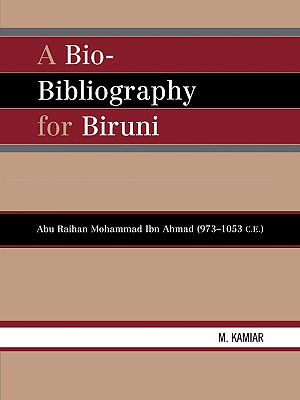 A Bio-Bibliography For Biruni: Abu Raihan Mohammad Ibn Ahmad (973-1053 C.E.) - Kamiar, M