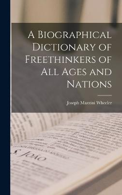 A Biographical Dictionary of Freethinkers of All Ages and Nations - Wheeler, Joseph Mazzini