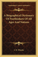 A Biographical Dictionary of Freethinkers of All Ages and Nations