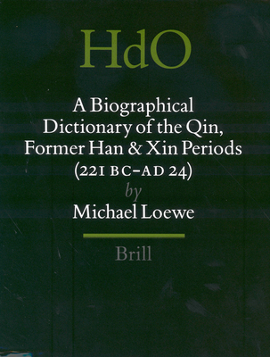 A Biographical Dictionary of the Qin, Former Han and Xin Periods (221 BC - AD 24) - Loewe, Michael