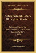 A Biographical History of English Literature: Being an Elementary Introduction to the Greater English Writers (1873)