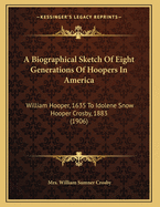 A Biographical Sketch Of Eight Generations Of Hoopers In America: William Hooper, 1635 To Idolene Snow Hooper Crosby, 1883 (1906)