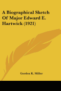 A Biographical Sketch Of Major Edward E. Hartwick (1921)