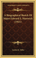 A Biographical Sketch Of Major Edward E. Hartwick (1921)