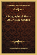 A Biographical Sketch Of Sir Isaac Newton