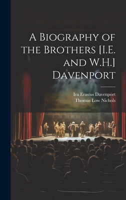 A Biography of the Brothers [I.E. and W.H.] Davenport - Nichols, Thomas Low, and Davenport, Ira Erastus