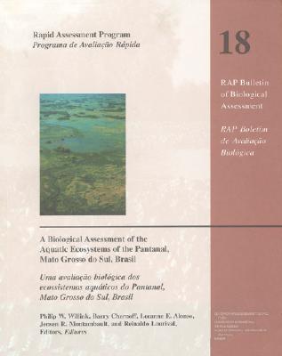 A Biological Assessment of the Aquatic Ecosystems of the Pantanal, Mato Grosso Do Sul, Brasil: Volume 18 - Willink, Philip W (Editor), and Chernoff, Barry (Editor), and Alonso, Leeanne E (Editor)