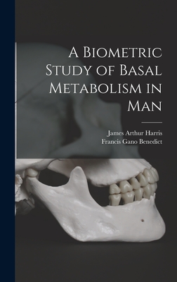 A Biometric Study of Basal Metabolism in Man - Harris, James Arthur 1880-1930, and Benedict, Francis Gano 1870-1957