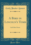 A Bird in Lincoln's Tomb: And Other Poems (Classic Reprint)