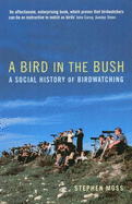 A Bird in the Bush: A Social History of Birdwatching - Moss, Stephen