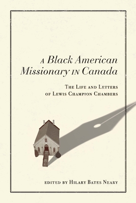 A Black American Missionary in Canada: The Life and Letters of Lewis Champion Chambers Volume 97 - Neary, Hilary Bates (Editor)