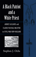 A Black Patriot and a White Priest: Andr Cailloux and Claude Paschal Maistre in Civil War New Orleans