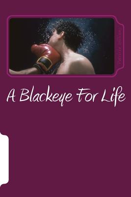 A Blackeye for Life: Mentally, Verbally and Physically - Williams, Patricia