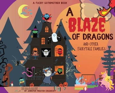 A Blaze of Dragons and Other Fairytale Families - Preston Chushcoff, Jennifer, and Gothmother, Fairy (As Told by)