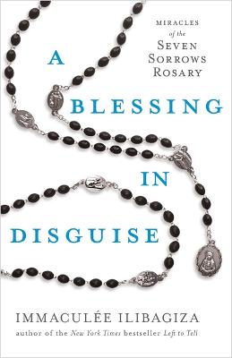 A Blessing in Disguise: Miracles of the Seven Sorrows Rosary - Ilibagiza, Immacule