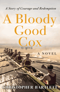 A Bloody Good Cox: An Uplifting Story of a Young Man's Inner Strength, Physical Daring and Emotional Growth.