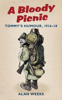 A Bloody Picnic: Tommy's Humour, 1914-18 - Weeks, Alan