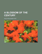 A Blossom of the Century - Post, Helen Wilmans