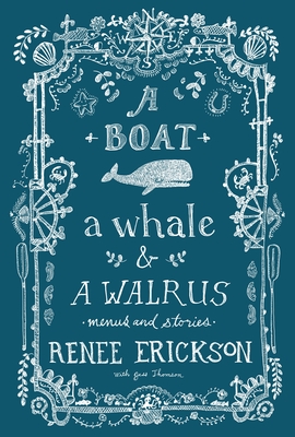 A Boat, a Whale & a Walrus: Menus and Stories - Erickson, Renee, and Thomson, Jess, and Henkens, Jim (Photographer)