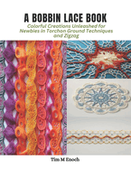 A Bobbin Lace Book: Colorful Creations Unleashed for Newbies in Torchon Ground Techniques and Zigzag