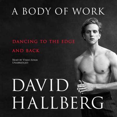 A Body of Work: Dancing to the Edge and Back - Hallberg, David, and Adam, Vikas (Read by)