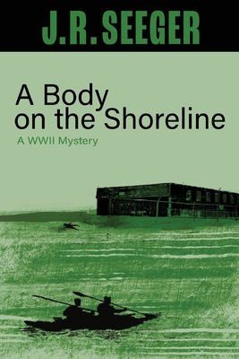 A Body on the Shoreline: A WWII Mystery - Seeger, J R