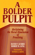 A Bolder Pulpit: Reclaming the Moral Dimension of Preaching