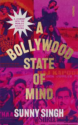 A Bollywood State of Mind: A journey into the world's biggest cinema - Singh, Sunny