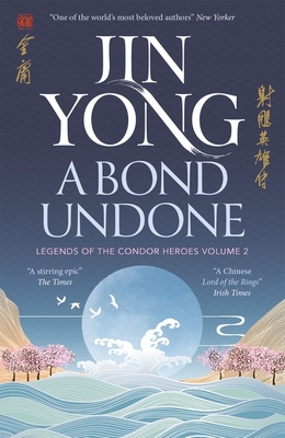 A Bond Undone: Legends of the Condor Heroes Vol. 2 - Yong, Jin, and Chang, Gigi (Translated by)