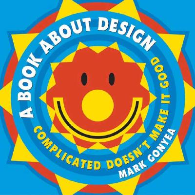 A Book about Design: Complicated Doesn't Make It Good - Gonyea, Mark