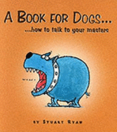 A Book for Dogs: How to Talk to Your Master