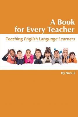 A Book For Every Teacher: Teaching English Language Learners - Li, Nan