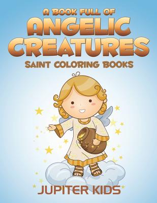 A Book Full Of Angelic Creatures: Saint Coloring Books - Jupiter Kids