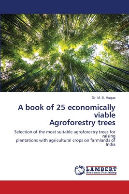 A book of 25 economically viable Agroforestry trees - Haque, M S, Dr.