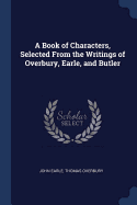 A Book of Characters, Selected from the Writings of Overbury, Earle, and Butler