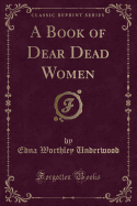 A Book of Dear Dead Women (Classic Reprint)