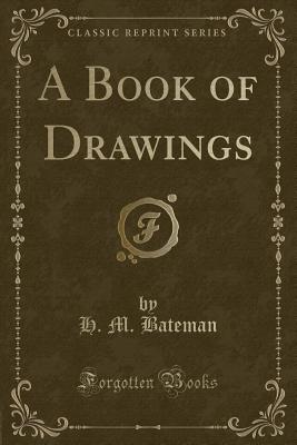 A Book of Drawings (Classic Reprint) - Bateman, H M