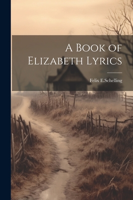 A Book of Elizabeth Lyrics - E Schelling, Felix