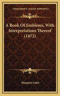A Book of Emblems, with Interpretations Thereof (1872)