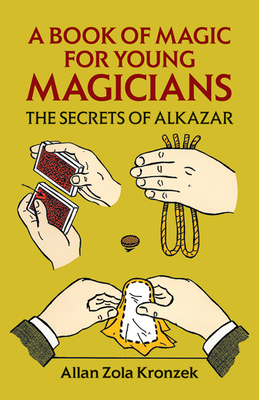 A Book of Magic for Young Magicians: The Secrets of Alkazar - Kronzek, Allan Zola