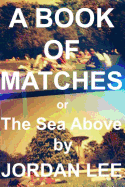 A Book of Matches: Or the Sea Above