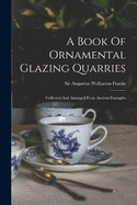 A Book Of Ornamental Glazing Quarries: Collected And Arranged From Ancient Examples